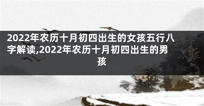 2022年农历十月初四出生的女孩五行八字解读,2022年农历十月初四出生的男孩