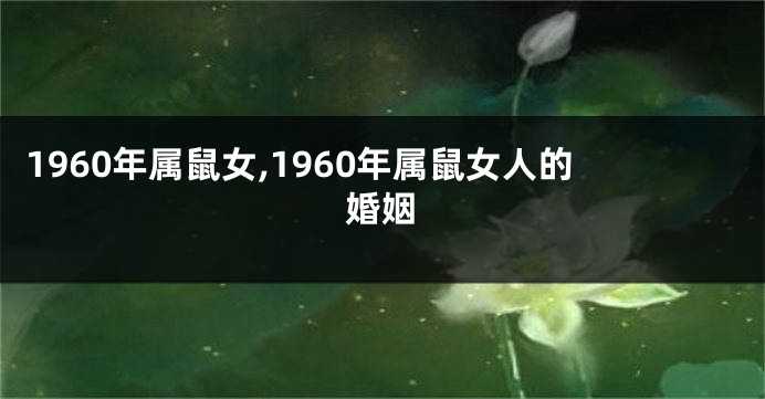 1960年属鼠女,1960年属鼠女人的婚姻