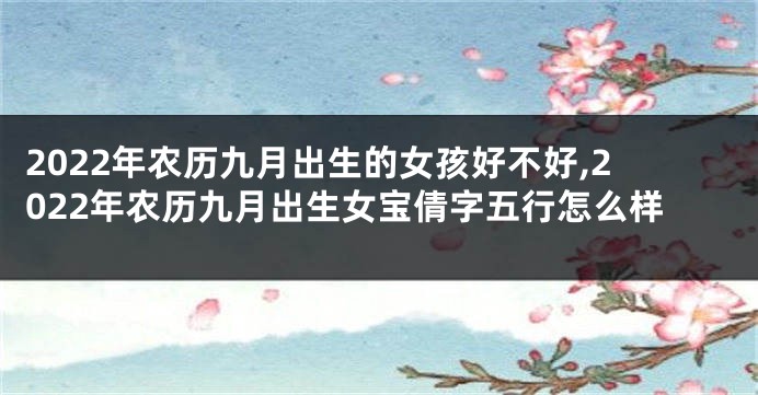 2022年农历九月出生的女孩好不好,2022年农历九月出生女宝倩字五行怎么样