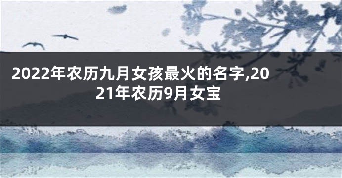 2022年农历九月女孩最火的名字,2021年农历9月女宝
