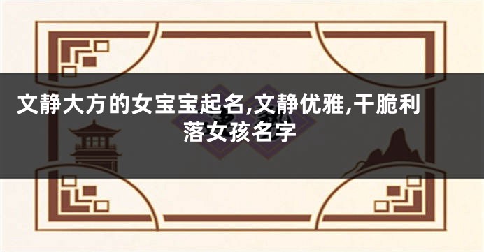 文静大方的女宝宝起名,文静优雅,干脆利落女孩名字