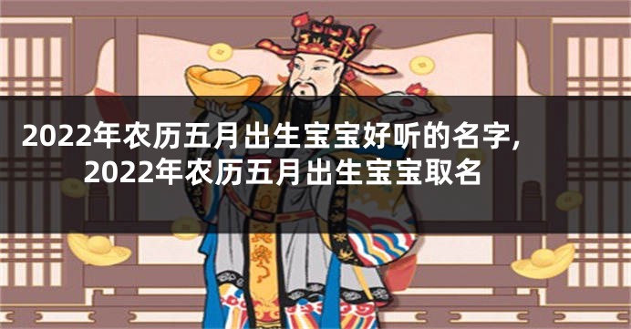 2022年农历五月出生宝宝好听的名字,2022年农历五月出生宝宝取名