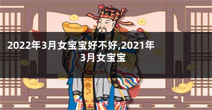 2022年3月女宝宝好不好,2021年3月女宝宝