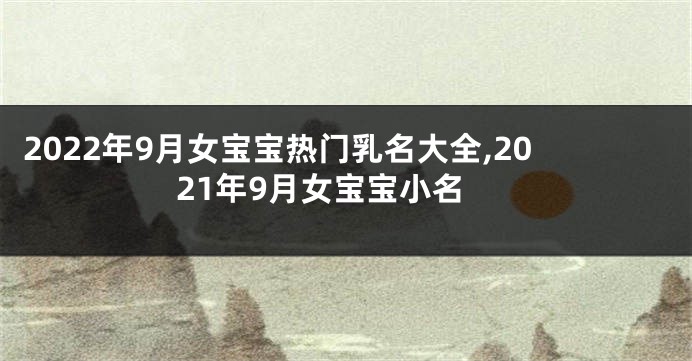 2022年9月女宝宝热门乳名大全,2021年9月女宝宝小名