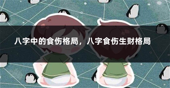 八字中的食伤格局,八字食伤生财格局