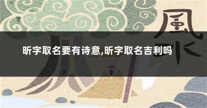 昕字取名要有诗意,昕字取名吉利吗