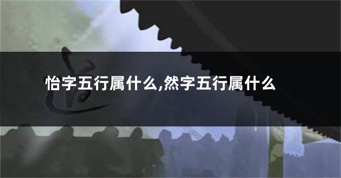 怡字五行属什么,然字五行属什么