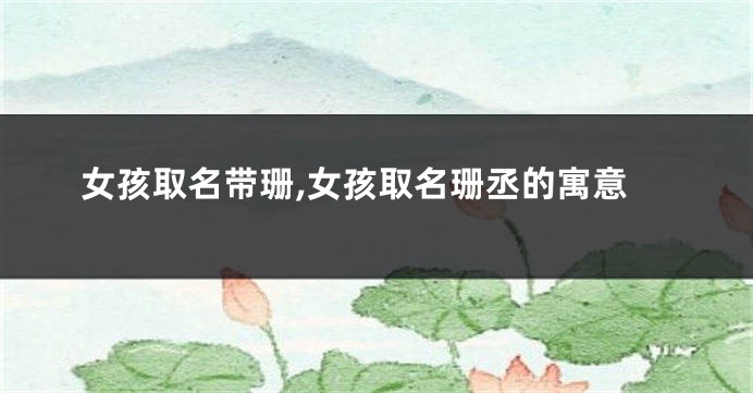 女孩取名带珊,女孩取名珊丞的寓意