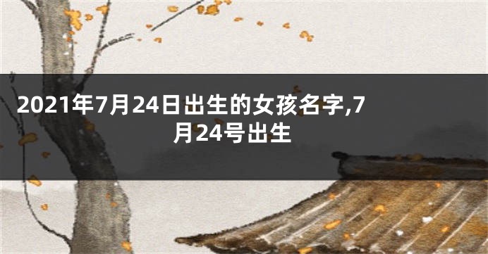 2021年7月24日出生的女孩名字,7月24号出生
