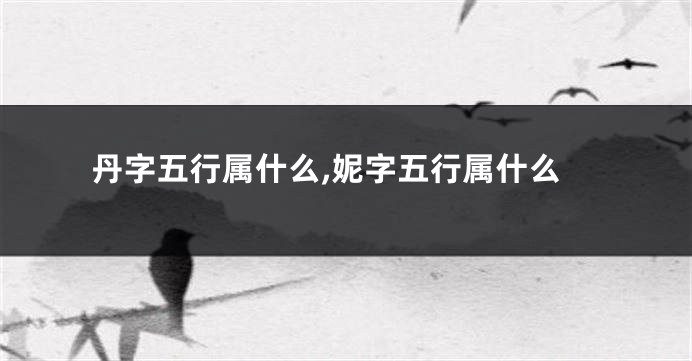 丹字五行属什么,妮字五行属什么