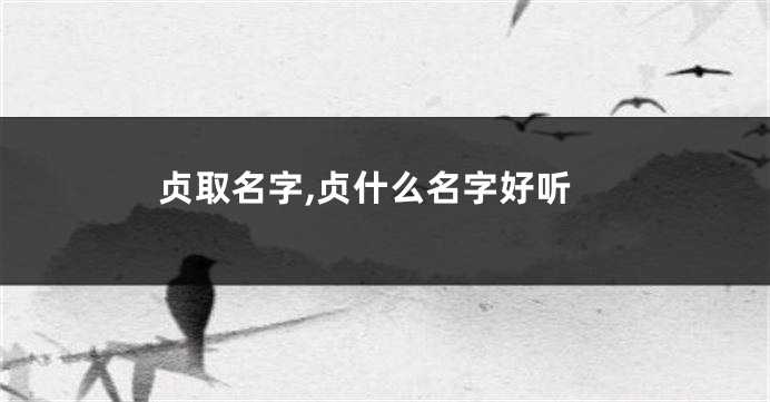 贞取名字,贞什么名字好听