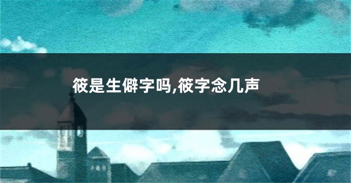 筱是生僻字吗,筱字念几声