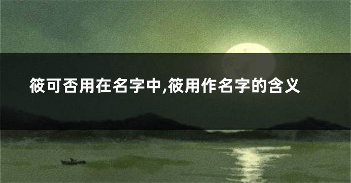 筱可否用在名字中,筱用作名字的含义