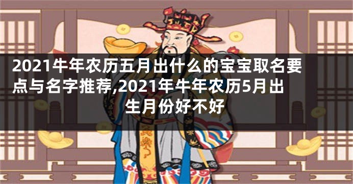 2021牛年农历五月出什么的宝宝取名要点与名字推荐,2021年牛年农历5月出生月份好不好