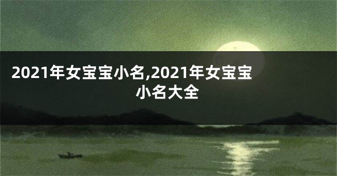 2021年女宝宝小名,2021年女宝宝小名大全