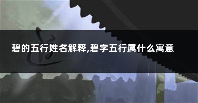碧的五行姓名解释,碧字五行属什么寓意