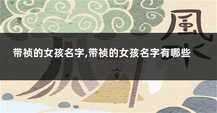 带祯的女孩名字,带祯的女孩名字有哪些