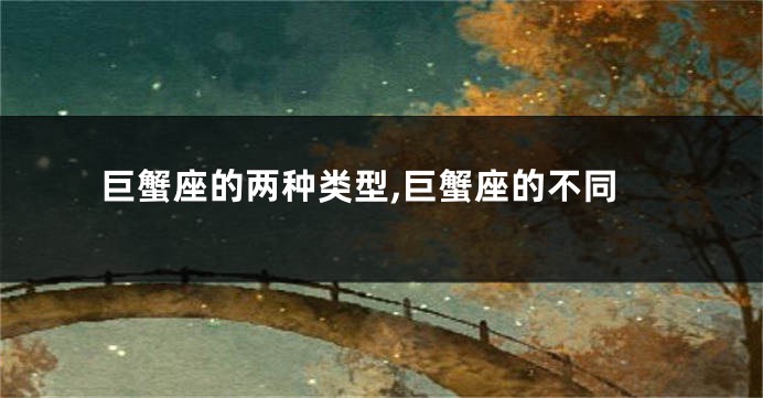 巨蟹座的两种类型,巨蟹座的不同