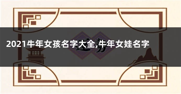 2021牛年女孩名字大全,牛年女娃名字