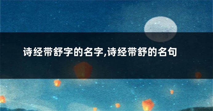诗经带舒字的名字,诗经带舒的名句