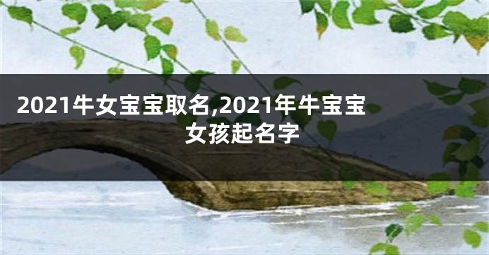 2021牛女宝宝取名,2021年牛宝宝女孩起名字
