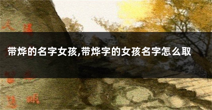 带烨的名字女孩,带烨字的女孩名字怎么取