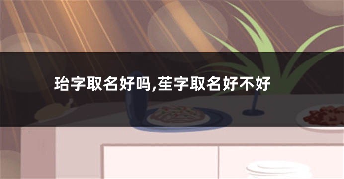珆字取名好吗,苼字取名好不好