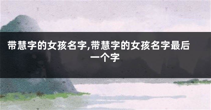 带慧字的女孩名字,带慧字的女孩名字最后一个字