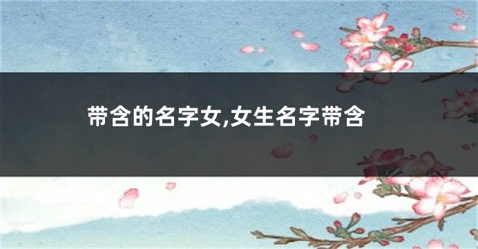 带含的名字女,女生名字带含
