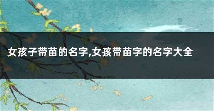 女孩子带苗的名字,女孩带苗字的名字大全