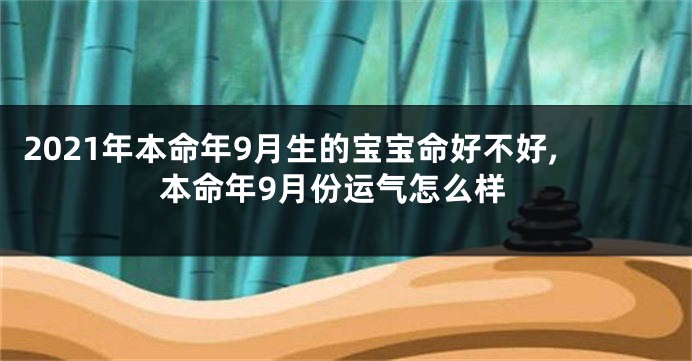 2021年本命年9月生的宝宝命好不好,本命年9月份运气怎么样