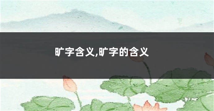 旷字含义,旷字的含义