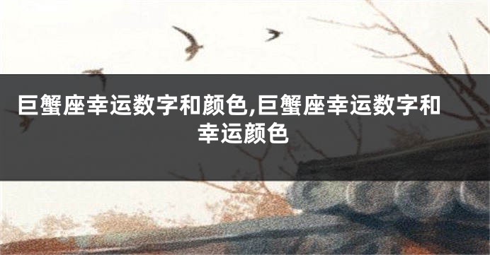 巨蟹座幸运数字和颜色,巨蟹座幸运数字和幸运颜色