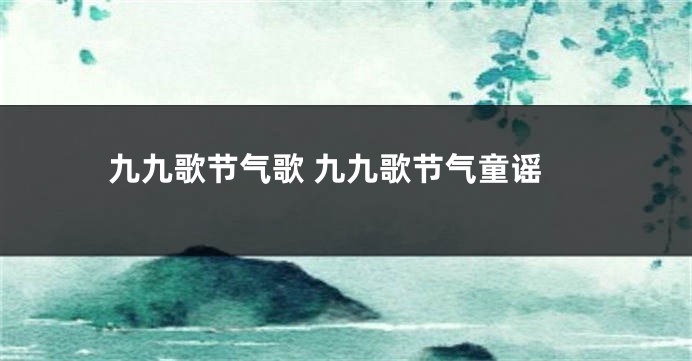九九歌节气歌 九九歌节气童谣