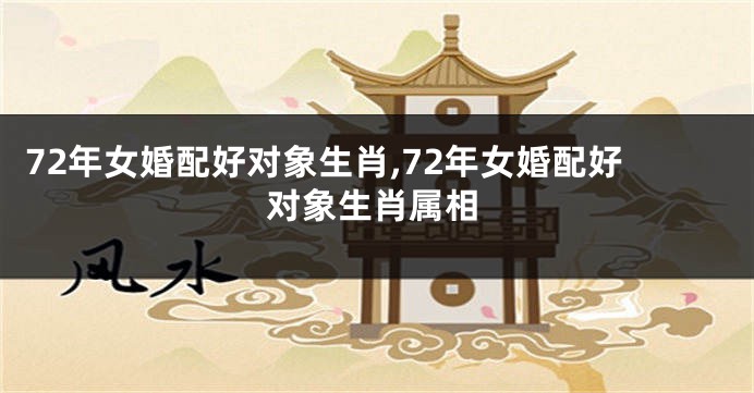 72年女婚配好对象生肖,72年女婚配好对象生肖属相