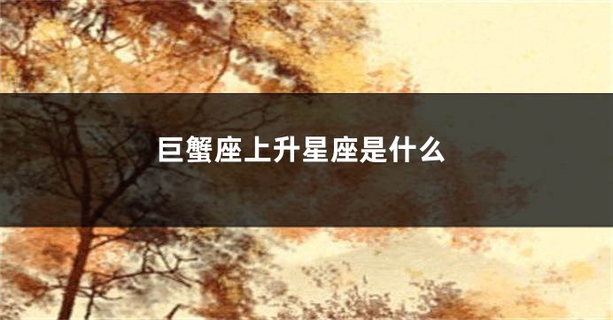 巨蟹座上升星座是什么
