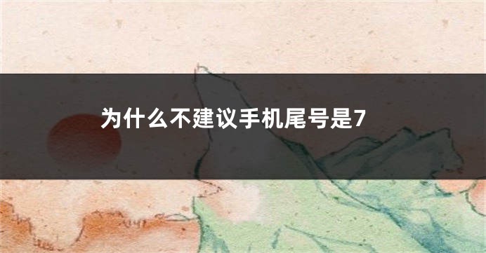 为什么不建议手机尾号是7