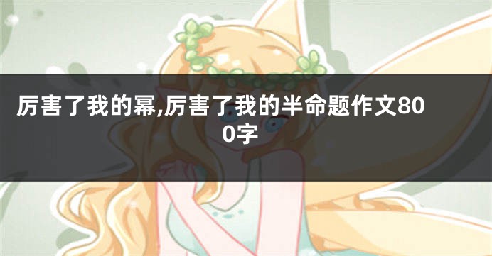 厉害了我的幂,厉害了我的半命题作文800字