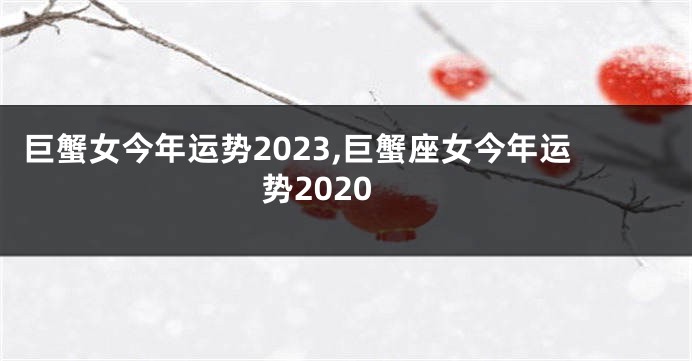 巨蟹女今年运势2023,巨蟹座女今年运势2020