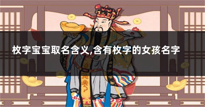枚字宝宝取名含义,含有枚字的女孩名字