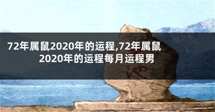 72年属鼠2020年的运程,72年属鼠2020年的运程每月运程男