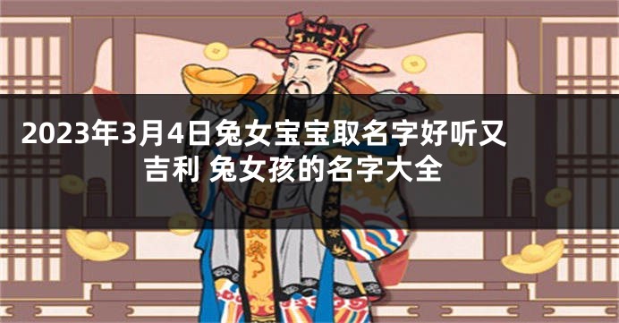 2023年3月4日兔女宝宝取名字好听又吉利 兔女孩的名字大全