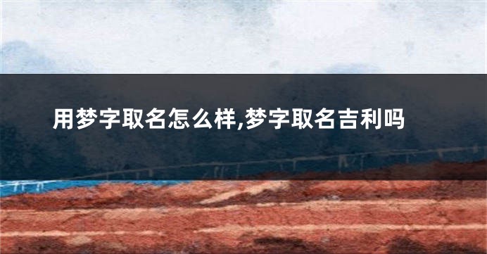 用梦字取名怎么样,梦字取名吉利吗