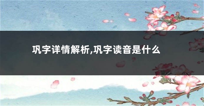 巩字详情解析,巩字读音是什么