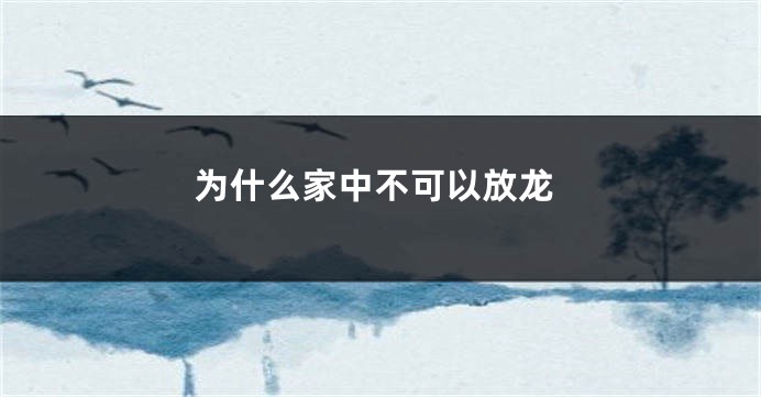 为什么家中不可以放龙