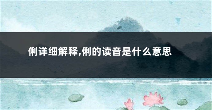 俐详细解释,俐的读音是什么意思