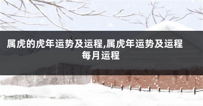 属虎的虎年运势及运程,属虎年运势及运程每月运程