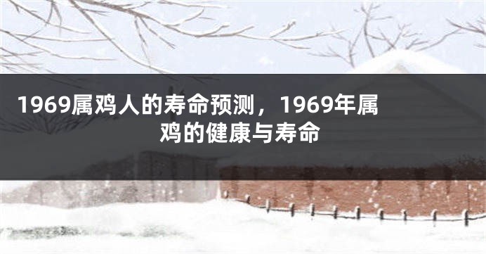 1969属鸡人的寿命预测,1969年属鸡的健康与寿命