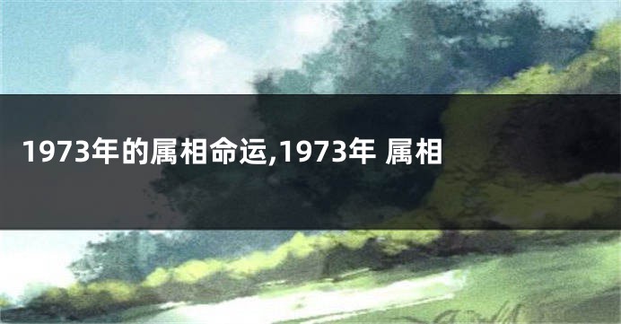 1973年的属相命运,1973年 属相