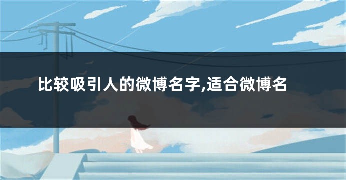 比较吸引人的微博名字,适合微博名